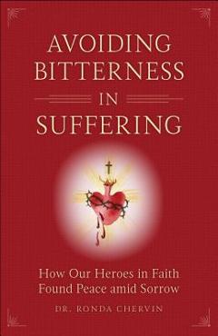 Coperta cărții 'Avoiding Bitterness in Suffering: How Our Heroes in Faith Found Peace Amid Sorrow - Ronda Chervin'