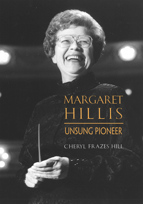 Margaret Hillis: Unsung Pioneer - Cheryl Frazes Hill