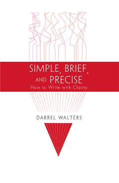 Coperta cărții 'Simple, Brief, and Precise: How to Write with Clarity - Darrel Walters'