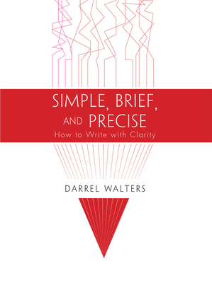 Coperta cărții 'Simple, Brief, and Precise: How to Write with Clarity - Darrel Walters'