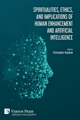 Spiritualities, ethics, and implications of human enhancement and artificial intelligence - Christopher Hrynkow
