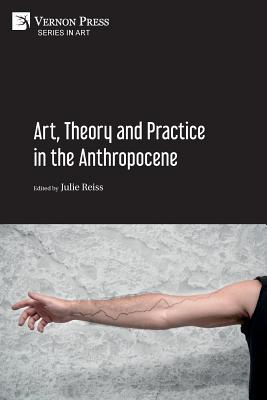 Art, Theory and Practice in the Anthropocene [Paperback, B&W] - Julie Reiss
