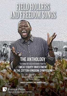 Field Hollers And Freedom Songs: Featuring the collected works from the Sweat Equity Investment in the Cotton Kingdom Symposium - C. Sade Turnipseed