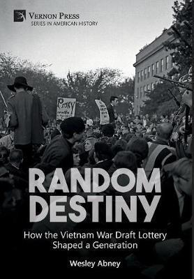 Random Destiny: How the Vietnam War Draft Lottery Shaped a Generation - Wesley Abney