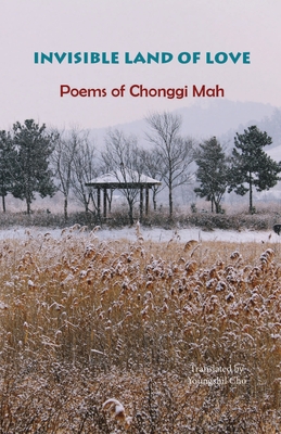 Invisible Land of Love: Poems of Chonggi Mah - Chonggi Mah