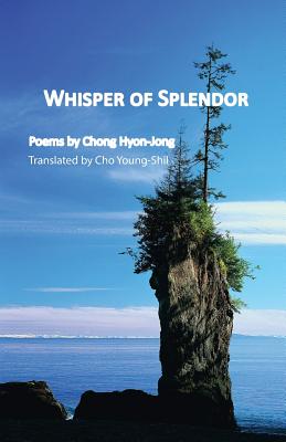 Whisper of Splendor: Poems by Chong Hyon-Jong - Hyon-jong Chong