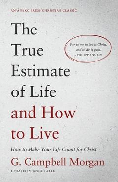 Poza produsului The True Estimate of Life and How to Live: How to Make Your Life Count for Christ - G. Campbell Morgan