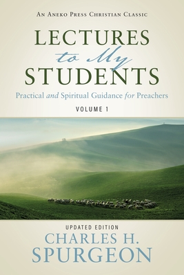 Lectures to My Students: Practical and Spiritual Guidance for Preachers (Volume 1) - Charles H. Spurgeon