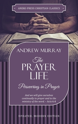 The Prayer Life: Persevering in Prayer - Murray Andrew