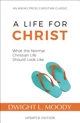 A Life for Christ: What the Normal Christian Life Should Look Like - Dwight L. Moody