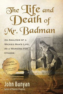 The Life and Death of Mr. Badman: An Analysis of a Wicked Man's Life, as a Warning for Others - John Bunyan