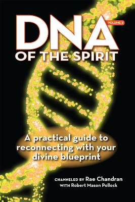DNA of the Spirit, Volume 2: A Practical Guide to Reconnecting with Your Divine Blueprint - Rae Chandran