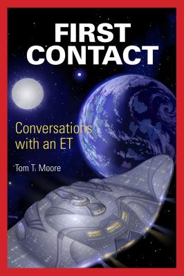 First Contact: Conversations with an ET - Tom T. Moore