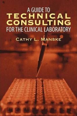A Guide to Technical Consulting for the Clinical Laboratory - Cathy Manske