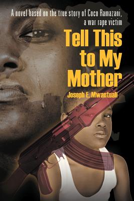 Tell This to My Mother: A Novel Based on the True Story of Coco Ramazani, a War Rape Victim - Joseph Mwantuali