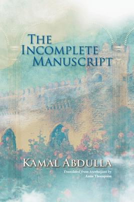 The Incomplete Manuscript: Translated from Azerbaijani by Anne Thompson - Kamal Abdulla