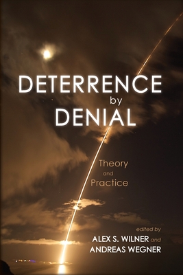 Deterrence by Denial: Theory and Practice - Alex S. Wilner