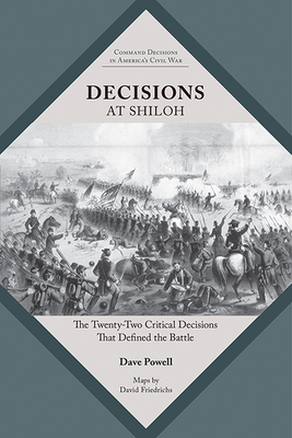 Decisions at Shiloh: The Twenty-Two Critical Decisions That Defined the Battle - Dave Powell