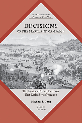 Decisions of the Maryland Campaign: The Fourteen Critical Decisions That Defined the Operation - Michael S. Lang