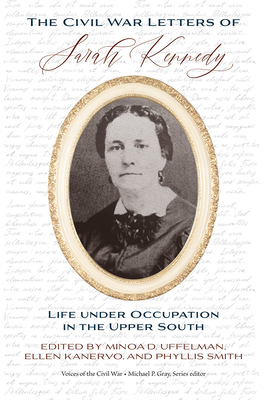 The Civil War Letters of Sarah Kennedy: Life Under Occupation in the Upper South - Minoa Uffelman