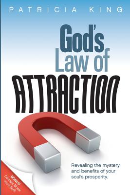 God's Law of Attraction: Revealing the Mystery and Benefits of Your Soul's Prosperity - Patricia King