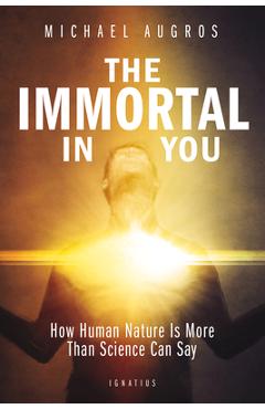Coperta cărții 'The Immortal in You: How Human Nature Is More Than Science Can Say - Michael Augros'