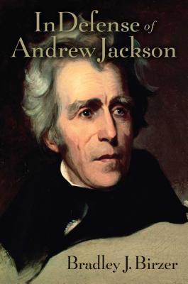 In Defense of Andrew Jackson - Bradley J. Birzer