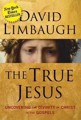 The True Jesus: Uncovering the Divinity of Christ in the Gospels - David Limbaugh