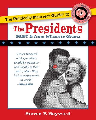 The Politically Incorrect Guide to the Presidents, Part 2: From Wilson to Obama - Steven F. Hayward