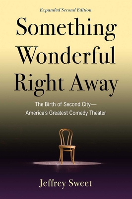Something Wonderful Right Away: The Birth of Second City--America's Greatest Comedy Theater - Jeffrey Sweet