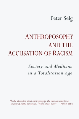 Anthroposophy and the Accusation of Racism: Society and Medicine in a Totalitarian Age - Peter Selg