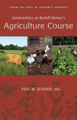 Commentary on Rudolf Steiner's Agriculture Course: From the Paul W. Scharff Archive - Paul W. Scharff