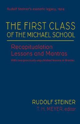 The First Class of the Michael School: Recapitulation Lessons and Mantras (Cw 270) - Rudolf Steiner