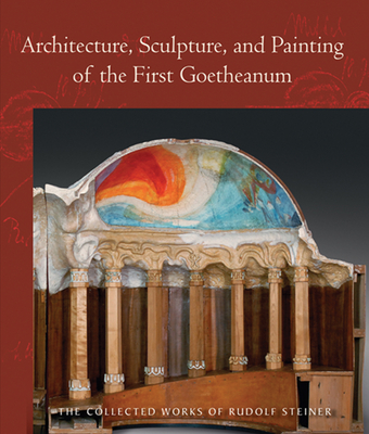 Architecture, Sculpture, and Painting of the First Goetheanum: (Cw 288) - Rudolf Steiner