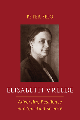 Elisabeth Vreede: Adversity, Resilience, and Spiritual Science - Peter Selg