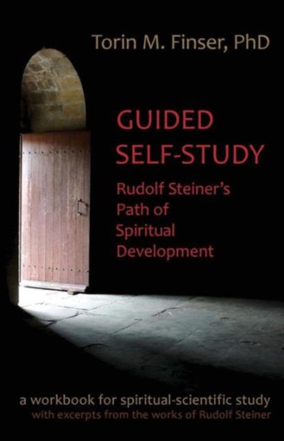 Guided Self-Study: Rudolf Steiner's Path of Spiritual Development: A Spiritual-Scientific Workbook - Torin M. Finser