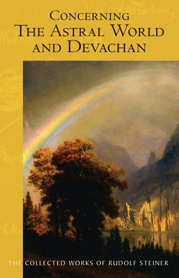 Concerning the Astral World and Devachan: (Cw 88) - Rudolf Steiner