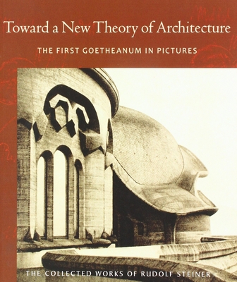 Toward a New Theory of Architecture: The First Goetheanum in Pictures (Cw 290) - Rudolf Steiner