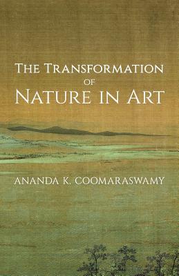 The Transformation of Nature in Art - Ananda K. Coomaraswamy