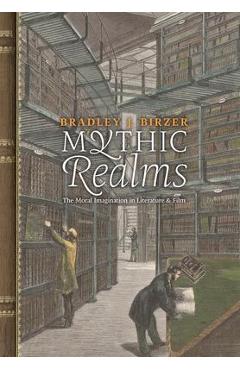 Coperta cărții 'Mythic Realms: The Moral Imagination in Literature and Film - Bradley J. Birzer'