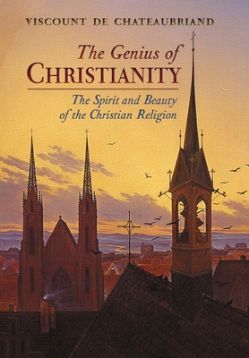 The Genius of Christianity: The Spirit and Beauty of the Christian Religion - Viscount De Chateaubriand