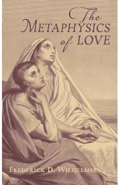 Poza produsului The Metaphysics of Love - Frederick D. Wilhelmsen