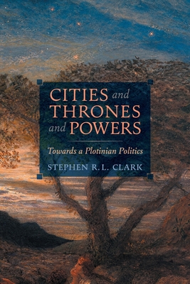 Cities and Thrones and Powers: Towards a Plotinian Politics - Stephen R. L. Clark