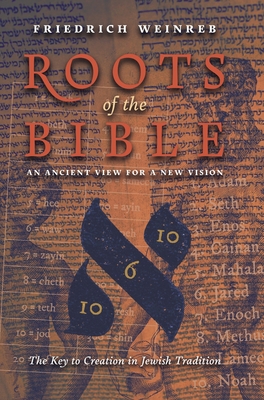 Roots of the Bible: An Ancient View For a New Vision (The Key to Creation in Jewish Tradition) - Friedrich Weinreb