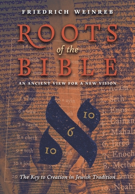 Roots of the Bible: An Ancient View For a New Vision (The Key to Creation in Jewish Tradition) - Friedrich Weinreb