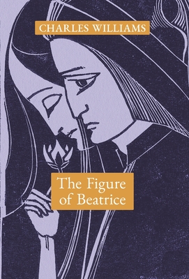 The Figure of Beatrice: A Study in Dante - Charles Williams