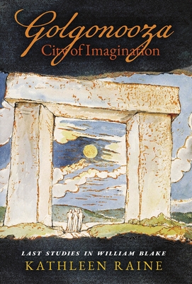 Golgonooza, City of Imagination: Last Studies in William Blake - Kathleen Raine