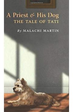 A Priest and His Dog: The Tale of Tati - Malachi Martin