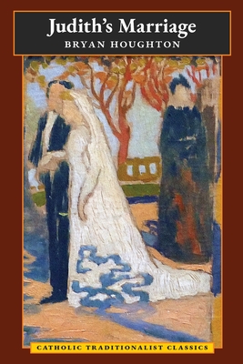 Judith's Marriage (Catholic Traditionalist Classics) - Bryan Houghton