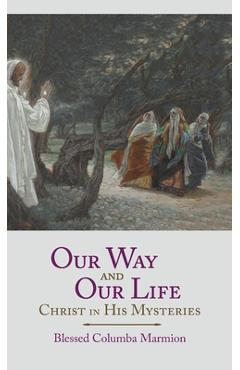 Poza produsului Our Way and Our Life: Christ in His Mysteries - Blessed Columba Marmion